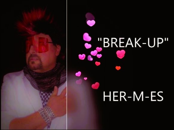 BREAK-UP HER-M-ES